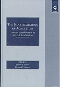 The Industrialization of Agriculture : Vertical Coordination in the U.S.Food System (Hardcover)