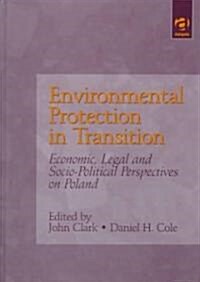 Environmental Protection in Transition : Economic, Legal and Socio-political Perspectives on Poland (Hardcover)