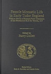 Female Monastic Life in Early Tudor England : With an Edition of Richard Foxs Translation of the Benedictine Rule for Women, 1517 (Hardcover, New ed)