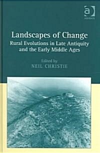 Landscapes of Change : Rural Evolutions in Late Antiquity and the Early Middle Ages (Hardcover, New ed)