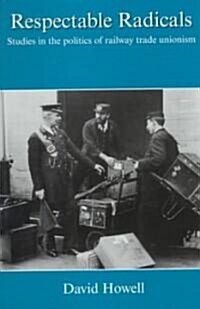 Respectable Radicals : Studies in the Politics of Railway Trade Unionism (Hardcover)