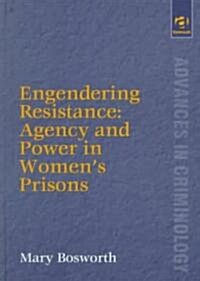 Engendering Resistance: Agency and Power in Womens Prisons (Hardcover)