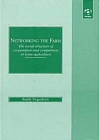 Networking the Farm: The Social Structure of Cooperation and Competition in Iowa Agriculture (Hardcover)