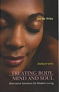 Treating Body, Mind and Soul : Alternative Solutions for Modern Living (Paperback)