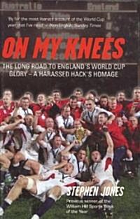 On My Knees: The Long Road to Englands World Cup Glory: A Harassed Hacks Homage (Hardcover)