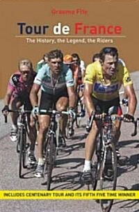 Tour De France : The History, the Legend, the Riders (Paperback, 4 Rev ed)