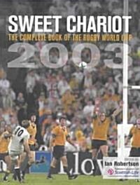 Sweet Chariot : The Complete Book of the Rugby World Cup 2003 (Hardcover)
