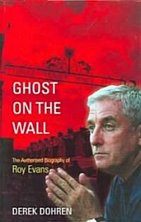 Ghosts on the Wall : The Authorised Biography of Roy Evans (Hardcover)
