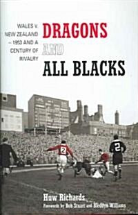 Dragons and All Blacks : Wales V. New Zealand - 1953 and a Century of Rivalry (Hardcover)