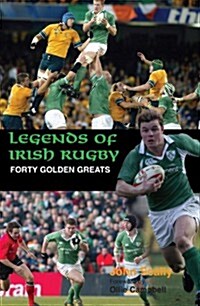 Legends of Irish Rugby : Forty Golden Greats (Hardcover)