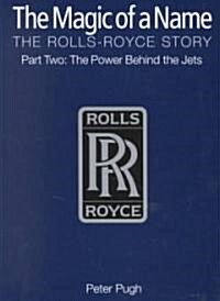 The Magic of a Name: The Rolls-Royce Story, Part 2 : The Power Behind the Jets (Hardcover)