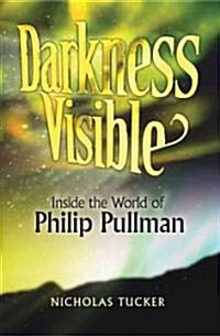 Darkness Visible : Inside the World of Philip Pullman (Paperback)