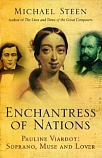 Enchantress of Nations : Pauline Viardot - Soprano, Muse and Lover (Hardcover)