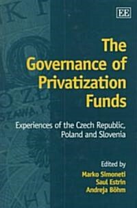 The Governance of Privatization Funds : Experiences of the Czech Republic, Poland and Slovenia (Hardcover)