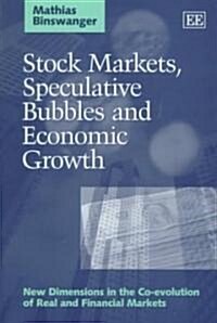Stock Markets, Speculative Bubbles and Economic Growth : New Dimensions in the Co-evolution of Real and Financial Markets (Hardcover)
