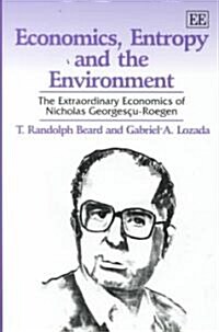 Economics, Entropy and the Environment : The Extraordinary Economics of Nicholas Georgescu-Roegen (Hardcover)