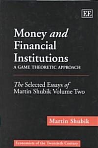 Money and Financial Institutions - A Game Theoretic Approach : The Selected Essays of Martin Shubik Volume Two (Hardcover)