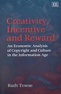 Creativity, Incentive and Reward : An Economic Analysis of Copyright and Culture in the Information Age (Hardcover)
