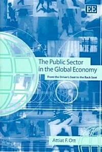 The Public Sector in the Global Economy : From the Drivers Seat to the Back Seat (Hardcover)