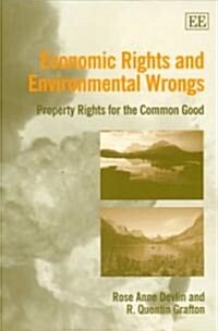 Economic Rights and Environmental Wrongs : Property Rights for the Common Good (Paperback)