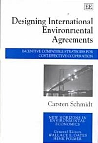 Designing International Environmental Agreements : Incentive Compatible Strategies for Cost-effective Cooperation (Hardcover)