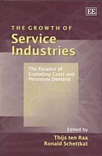 The Growth of Service Industries : The Paradox of Exploding Costs and Persistent Demand (Hardcover)