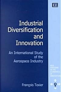 Industrial Diversification and Innovation : An International Study of the Aerospace Industry (Hardcover)