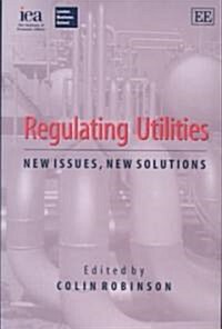 Regulating Utilities : New Issues, New Solutions (Hardcover)