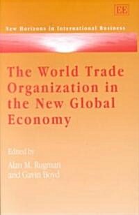 The World Trade Organization in the New Global Economy : Trade and Investment Issues in the New Millennium Round (Hardcover)