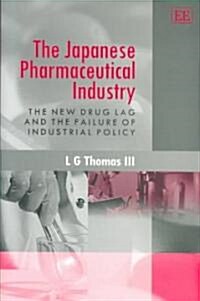 The Japanese Pharmaceutical Industry : The New Drug Lag and the Failure of Industrial Policy (Hardcover)