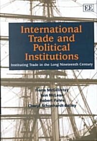 International Trade and Political Institutions : Instituting Trade in the Long Nineteenth Century (Hardcover)