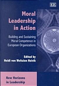 Moral Leadership in Action : Building and Sustaining Moral Competence in European Organizations (Hardcover)