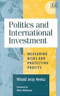 Politics and International Investment : Measuring Risks and Protecting Profits (Hardcover)