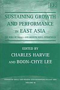 Sustaining Growth and Performance in East Asia : The Role of Small and Medium Sized Enterprises (Hardcover)