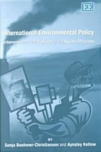 International Environmental Policy : Interests and the Failure of the Kyoto Process (Hardcover)