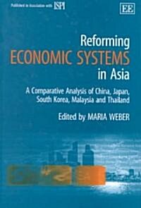 Reforming Economic Systems in Asia : A Comparative Analysis of China, Japan, South Korea, Malaysia and Thailand (Hardcover)