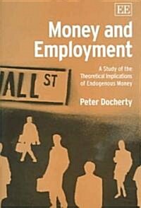 Money and Employment : A Study of the Theoretical Implications of Endogenous Money (Hardcover)