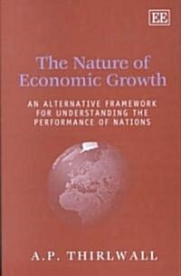 The Nature of Economic Growth : An Alternative Framework for Understanding the Performance of Nations (Hardcover)