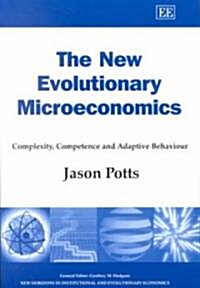 The New Evolutionary Microeconomics : Complexity, Competence and Adaptive Behaviour (Paperback)