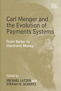 Carl Menger and the Evolution of Payments Systems : From Barter to Electronic Money (Hardcover)