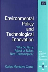 Environmental Policy and Technological Innovation : Why Do Firms Adopt or Reject New Technologies? (Hardcover)
