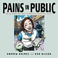 Pains in Public : 50 People Most Likely to Drive You Completely Nuts! (Paperback)