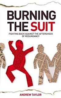 Burning the Suit : Fighting Back Against the Aftershock of Redundancy (Paperback)