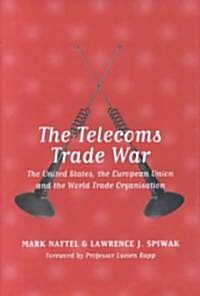 The Telecoms Trade War : the United States, the European Union and the World Trade Organisation (Hardcover)