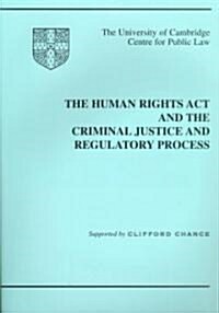 The Human Rights Act and the Criminal Justice and Regulatory Process : The Centre for Public Law at the University of Cambridge (Paperback)