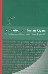 Legislating for Human Rights : The Parliamentary Debates on the Human Rights Bill (Paperback)