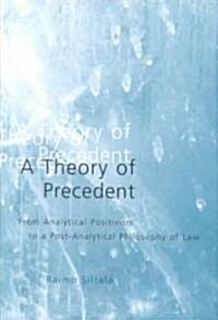 A Theory of Precedent : from Analytical Positivism to a Post-Analytical Philosophy of Law (Hardcover)