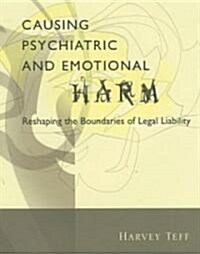 Causing Psychiatric and Emotional Harm : Reshaping the Boundaries of Legal Liability (Hardcover)