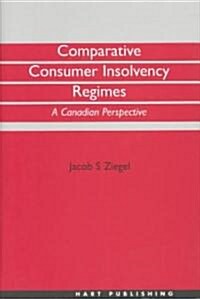 Comparative Consumer Insolvency Regimes : A Canadian Perspective (Hardcover)