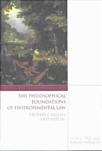 The Philosophical Foundations of Environmental Law : Property, Rights and Nature (Hardcover)